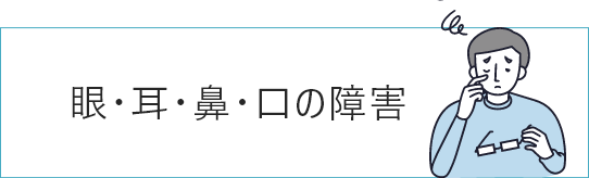 眼・耳・鼻・口の障害
